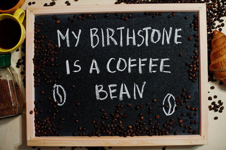 My birthstone is a coffee bean