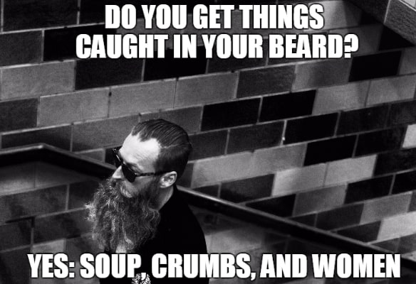 Do You Get Things Caught In Your Beard Meme