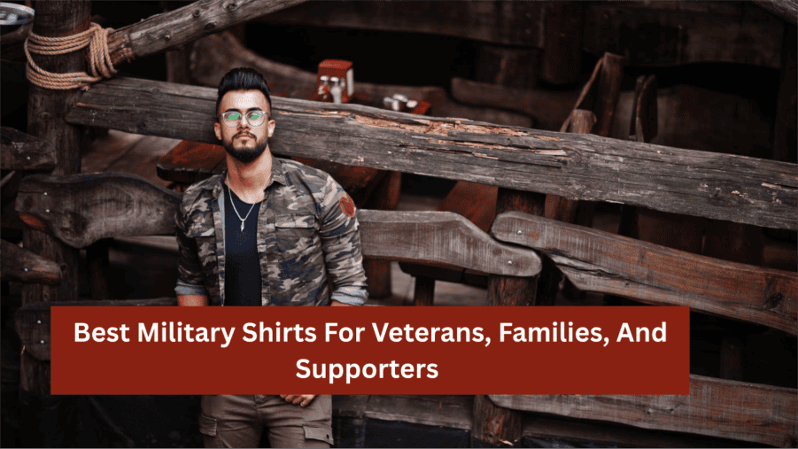 Best Military Shirts For Veterans, Families, And Supporters