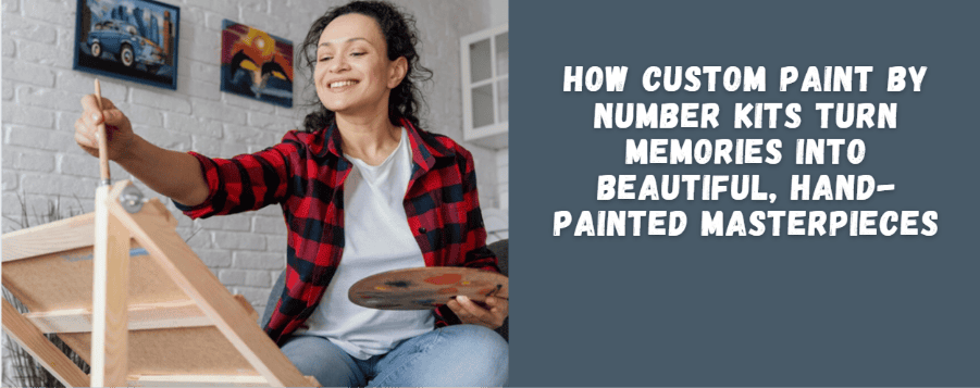 How Custom Paint By Number Kits Turn Memories Into Beautiful, Hand-Painted Masterpieces